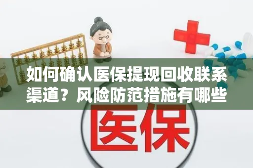 如何确认医保提现回收联系渠道？风险防范措施有哪些？